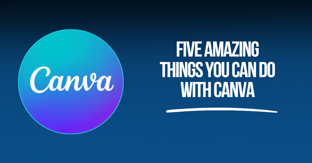 Five Amazing things you can do with Canva