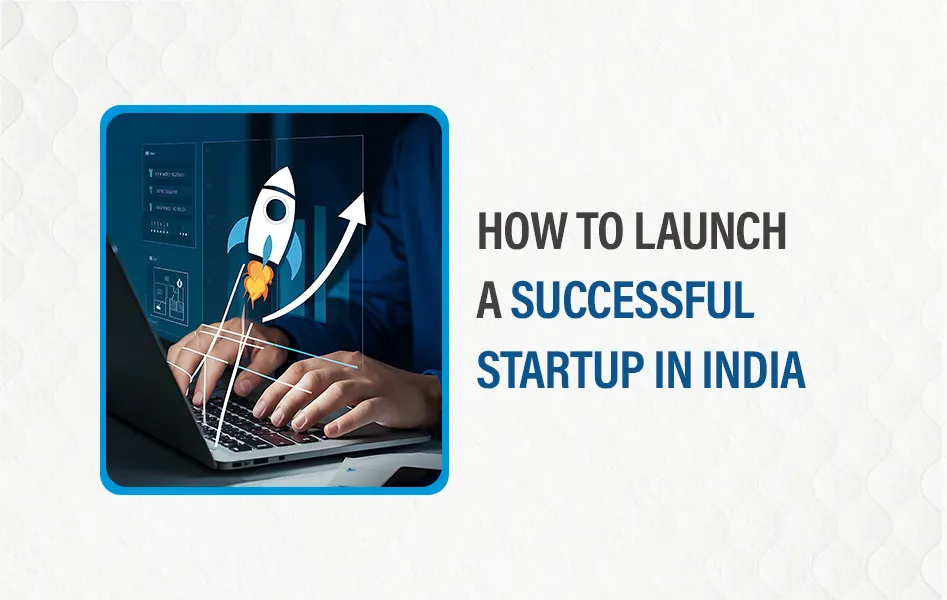 7 Steps to launch a successful startup in India